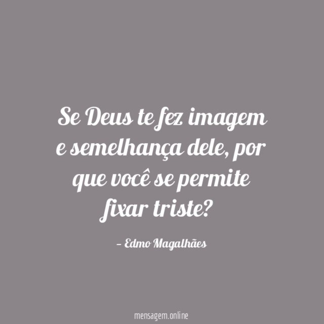 Se Deus te fez imagem e semelhança dele