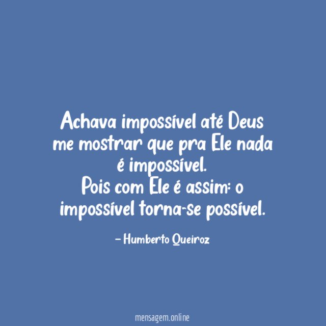 Achava impossível até Deus me mostrar que pra