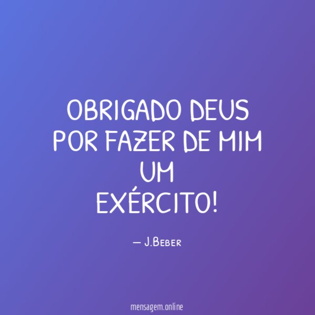 OBRIGADO DEUS POR FAZER DE MIM UM EXÉRCITO