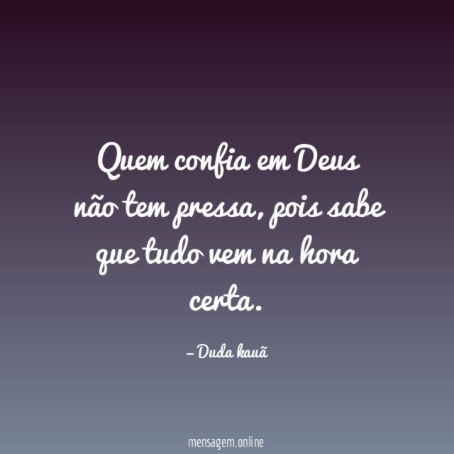 Quem confia em Deus não tem pressa