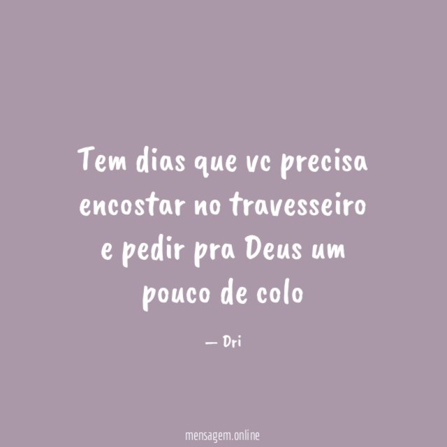 Tem dias que vc precisa encostar no travesseiro