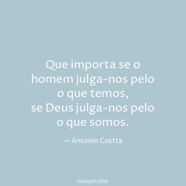 Que importa se o homem julga-nos pelo o que temos
