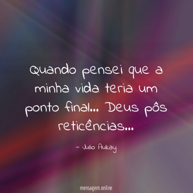 Quando pensei que a minha vida teria um ponto final