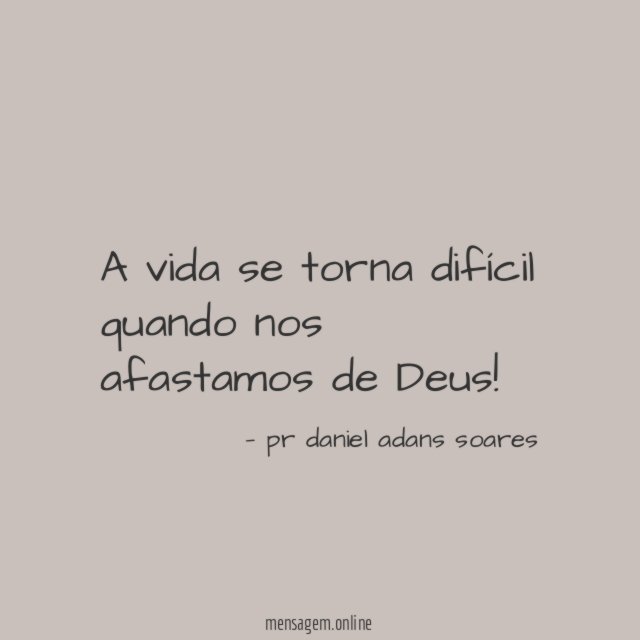 A vida se torna difícil quando nos afastamos de Deus