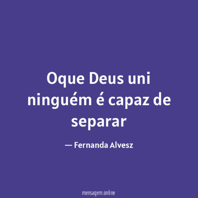 Oque Deus uni ninguém é capaz de separar "