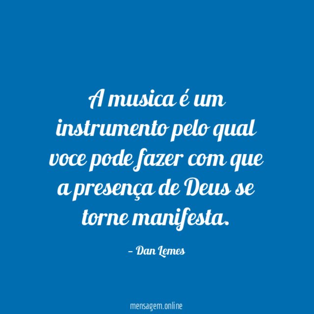 A musica é um instrumento pelo qual voce