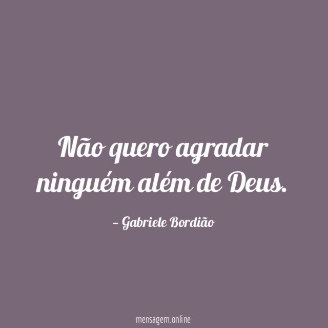 Não quero agradar ninguém além de Deus