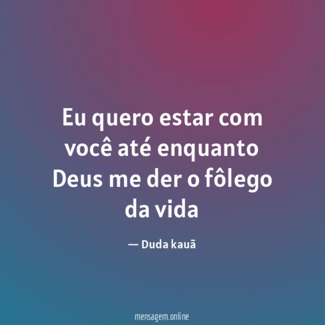 Eu quero estar com você até enquanto Deus