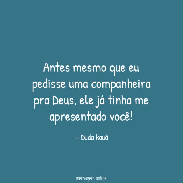 Antes mesmo que eu pedisse uma companheira pra Deus