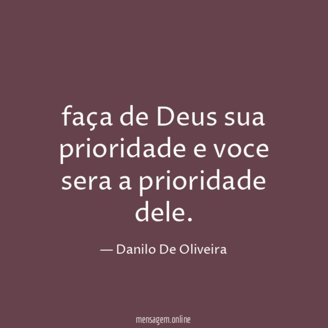 faça de Deus sua prioridade e voce sera a prioridade dele