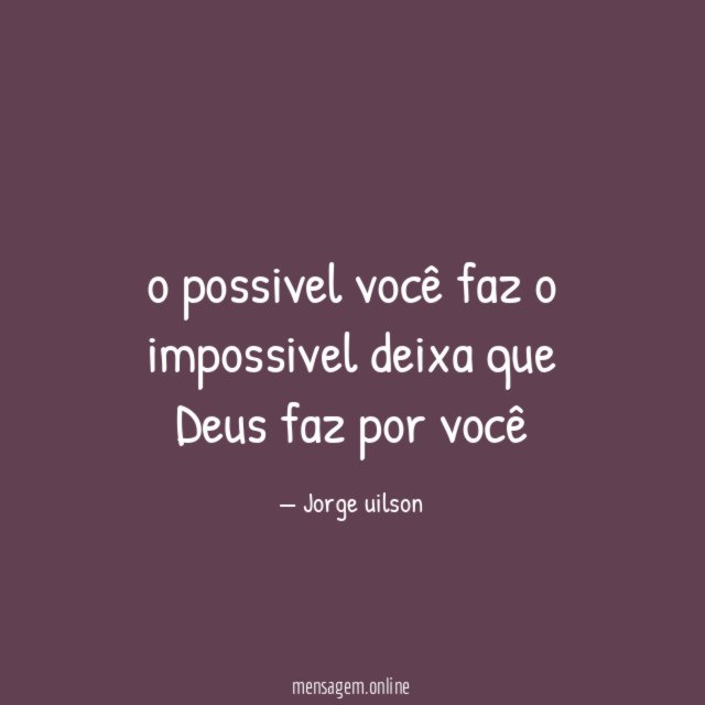 o possivel você faz o impossivel deixa que Deus faz por você