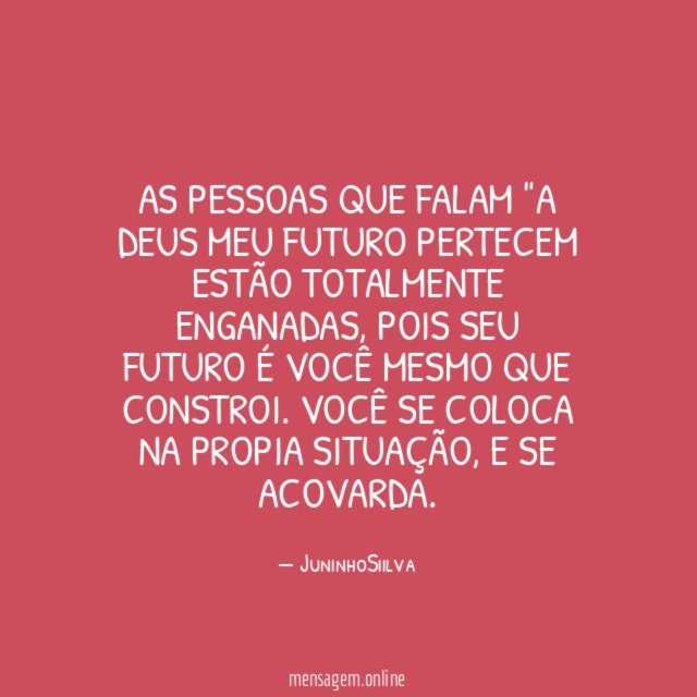 As pessoas que falam "A deus meu futuro