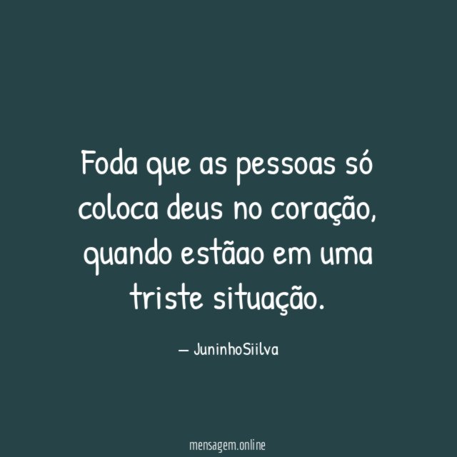 Foda que as pessoas só coloca deus no coração