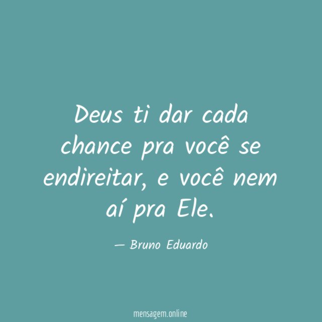 Deus ti dar cada chance pra você se endireitar