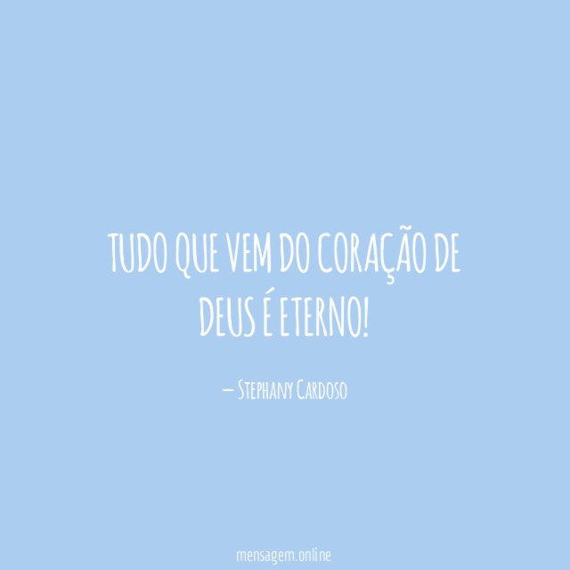 Tudo que vem do coração de Deus é ETERNO