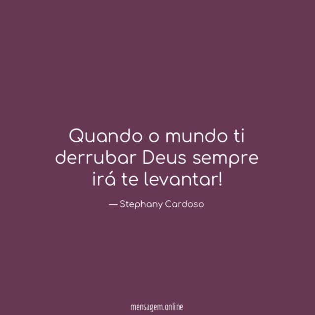 Quando o mundo ti derrubar Deus sempre irá te levantar