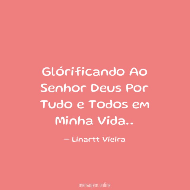 Glórificando Ao Senhor Deus Por Tudo e Todos em Minha Vida