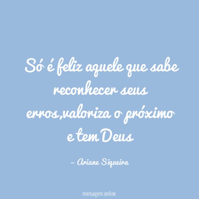 Só é feliz aquele que sabe reconhecer seus erros
