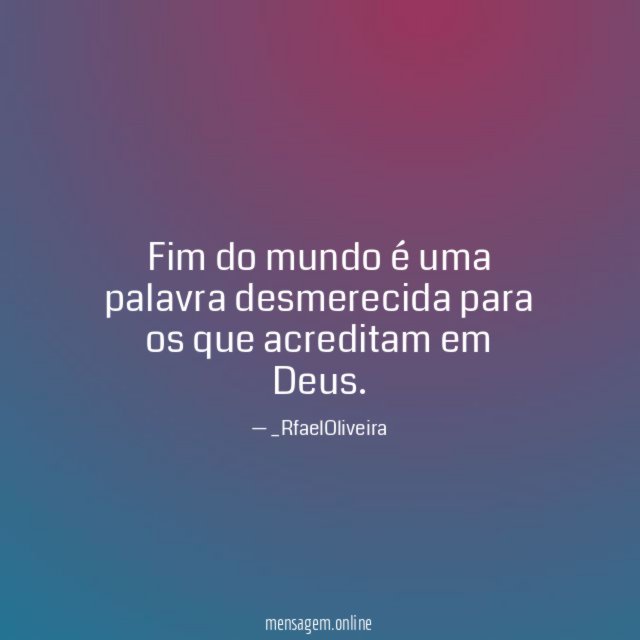 Fim do mundo é uma palavra desmerecida para os que acreditam em Deus
