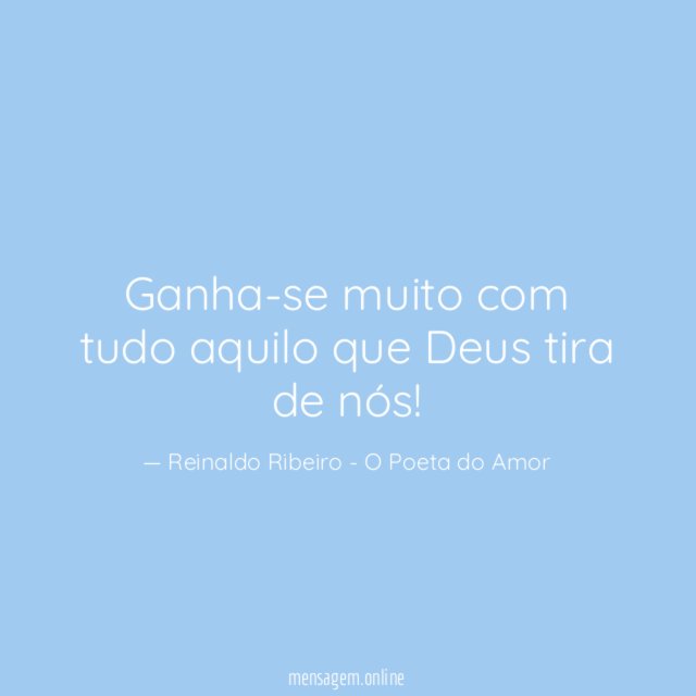 Ganha-se muito com tudo aquilo que Deus tira de nós