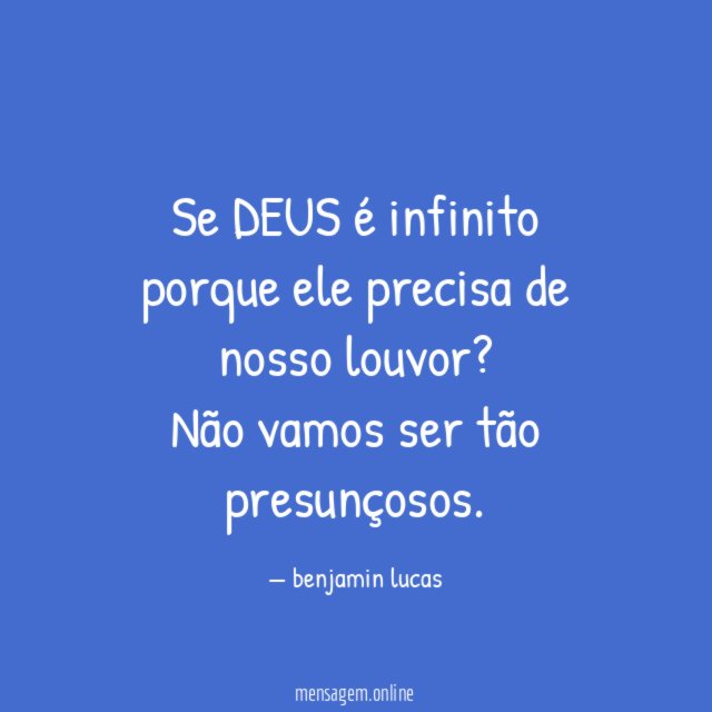 Se DEUS é infinito porque ele precisa de nosso louvor