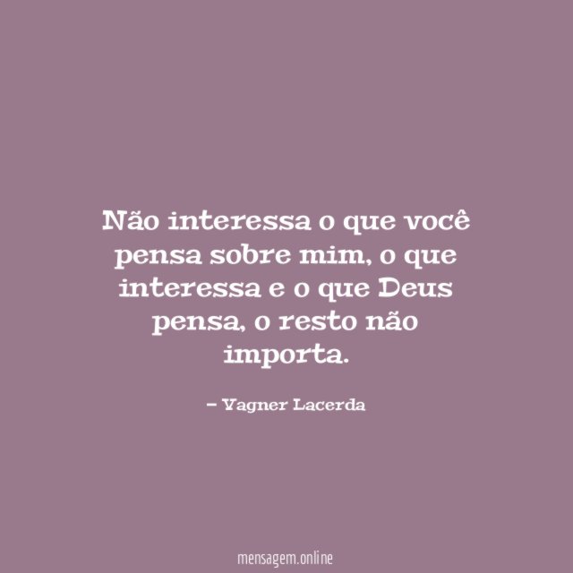 Não interessa o que você pensa sobre mim