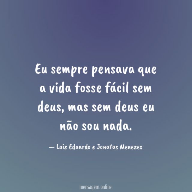 Eu sempre pensava que a vida fosse fácil sem deus