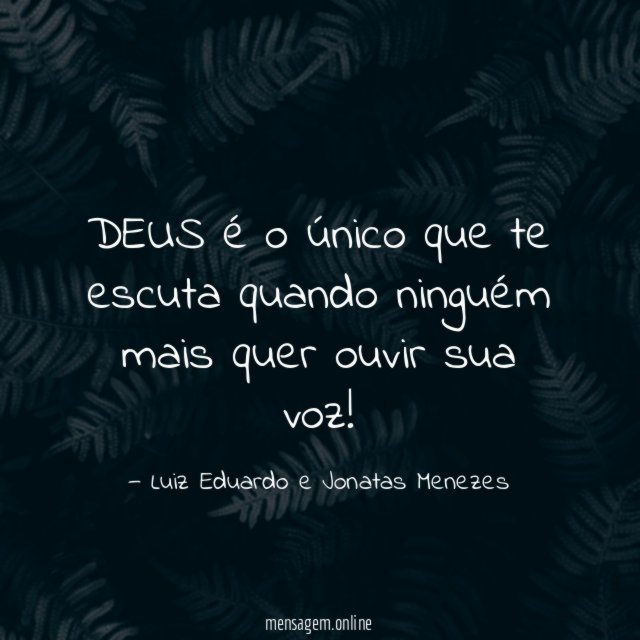 DEUS é o único que te escuta quando