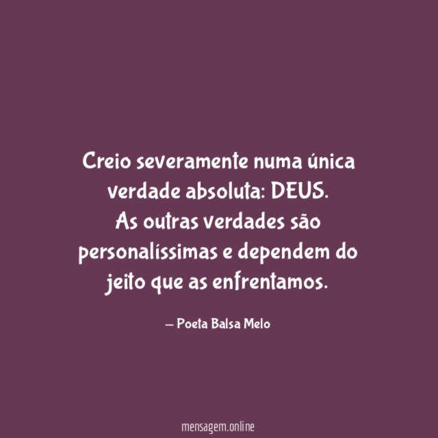 Creio severamente numa única verdade absoluta