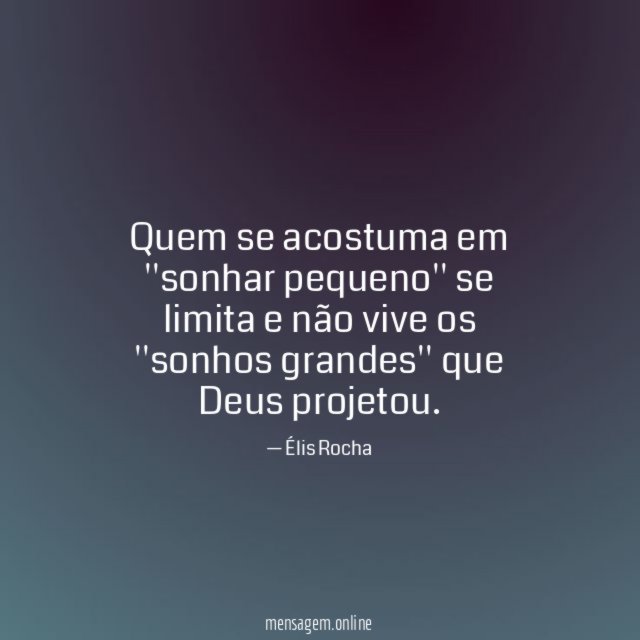 Quem se acostuma em ''sonhar pequeno'' se limita