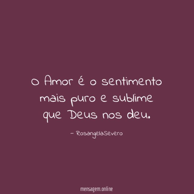 O Amor é o sentimento mais puro e sublime que Deus nos deu