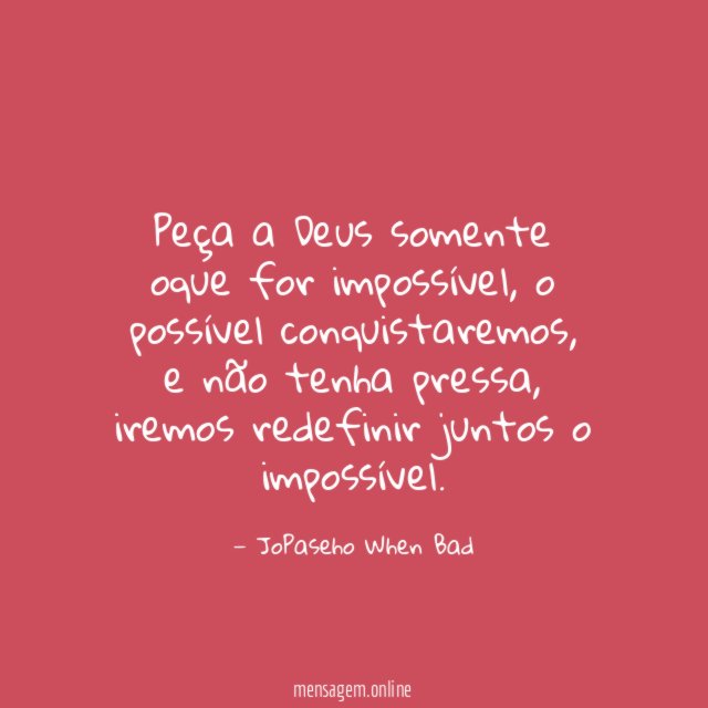 Peça a Deus somente oque for impossível
