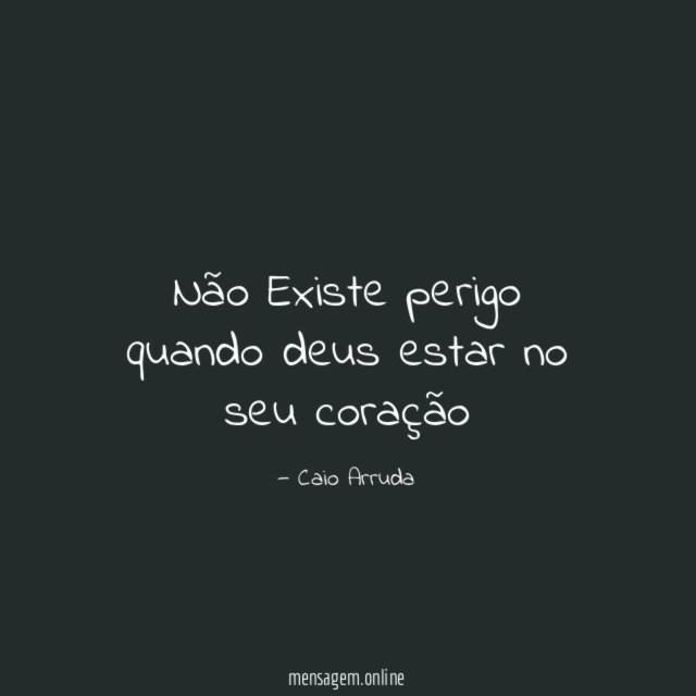 Não Existe perigo quando deus estar no seu coração
