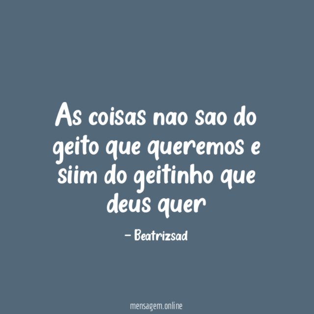As coisas nao sao do geito que queremos