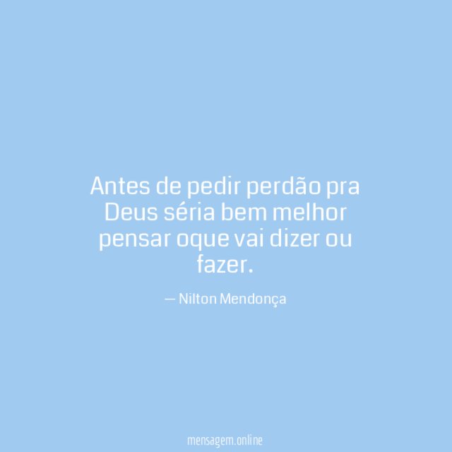 Antes de pedir perdão pra Deus séria bem