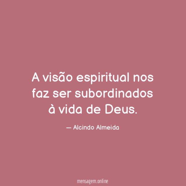A visão espiritual nos faz ser subordinados à vida de Deus