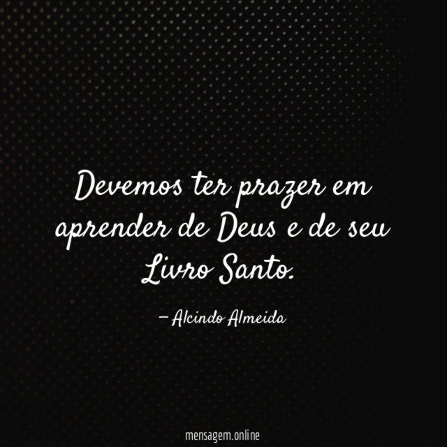 Devemos ter prazer em aprender de Deus e de seu Livro Santo