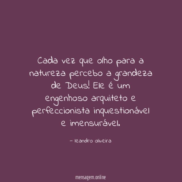 Cada vez que olho para a natureza percebo a grandeza de Deus