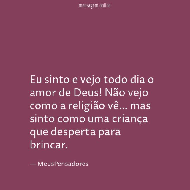 Eu sinto e vejo todo dia o amor de Deus