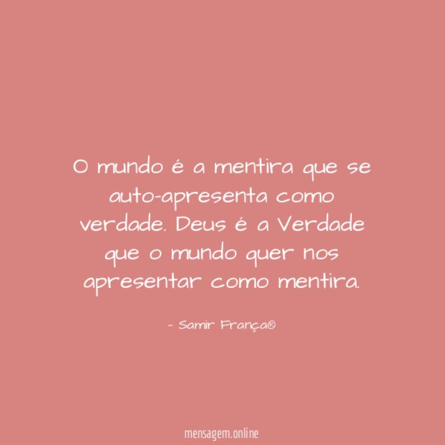 O mundo é a mentira que se auto-apresenta como verdade