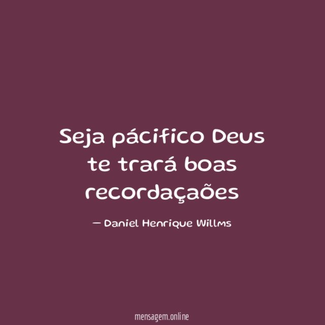 Seja pácifico Deus te trará boas recordaçaões