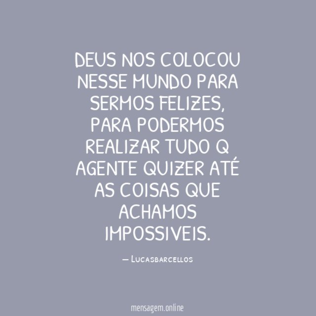 Deus nos colocou nesse mundo para sermos felizes