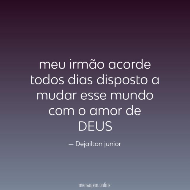 meu irmão acorde todos dias disposto a mudar