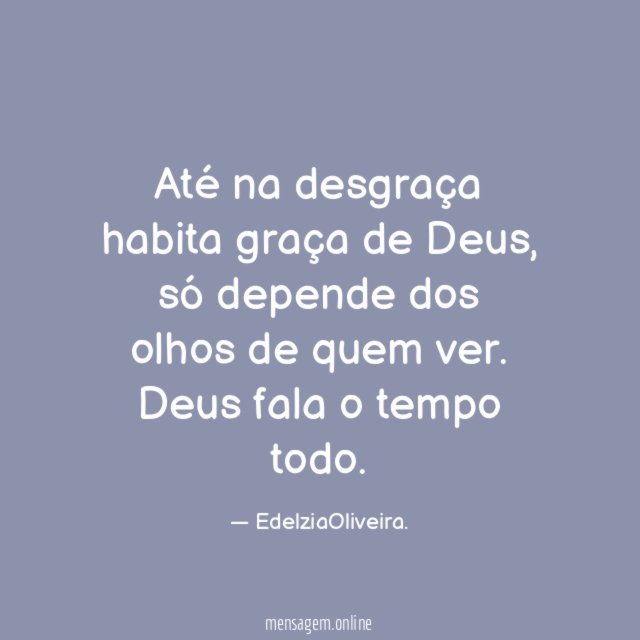 Até na desgraça habita graça de Deus