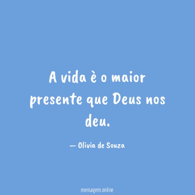 A vida è o maior presente que Deus nos deu
