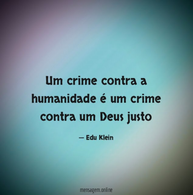 Um crime contra a humanidade é um crime contra um Deus justo