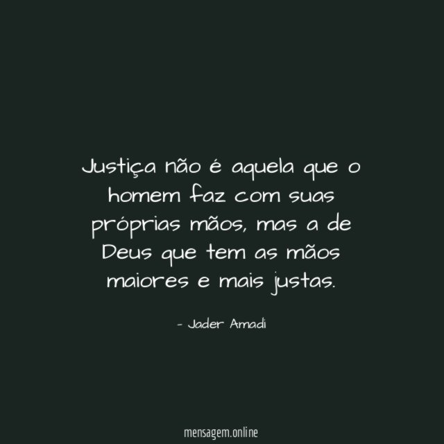 Justiça não é aquela que o homem faz