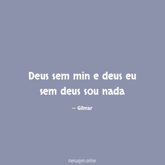 Deus sem min e deus eu sem deus sou nada