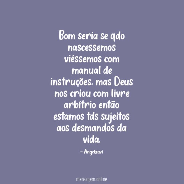 Bom seria se qdo nascessemos viéssemos com manual de instruções