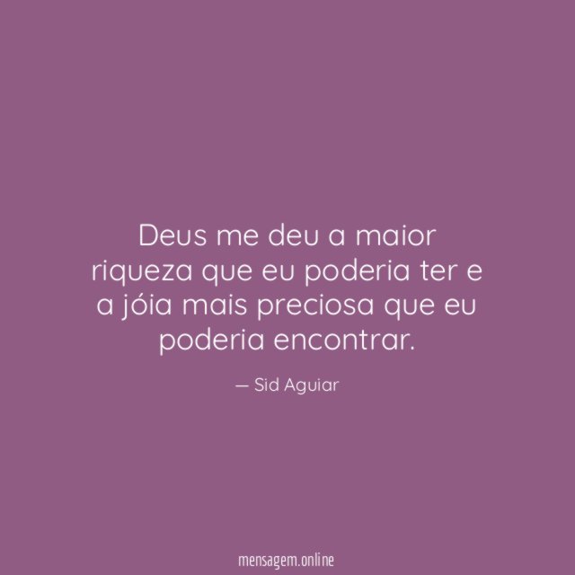 Deus me deu a maior riqueza que eu
